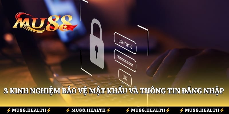 3 kinh nghiệm bảo vệ mật khẩu và thông tin đăng nhập Mu88