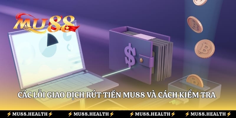 Các lỗi giao dịch rút tiền Mu88 và cách kiểm tra nguyên nhân