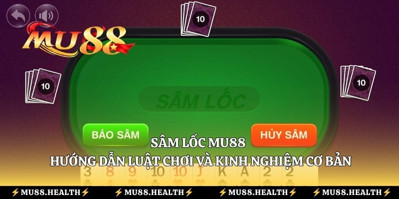Sâm Lốc Mu88 - Hướng Dẫn Luật Chơi Và Kinh Nghiệm Cơ Bản